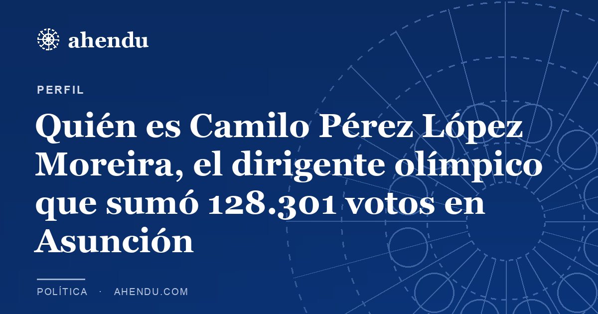 Quién es Camilo Pérez López Moreira, el dirigente olímpico que sumó 128.301 votos en Asunción