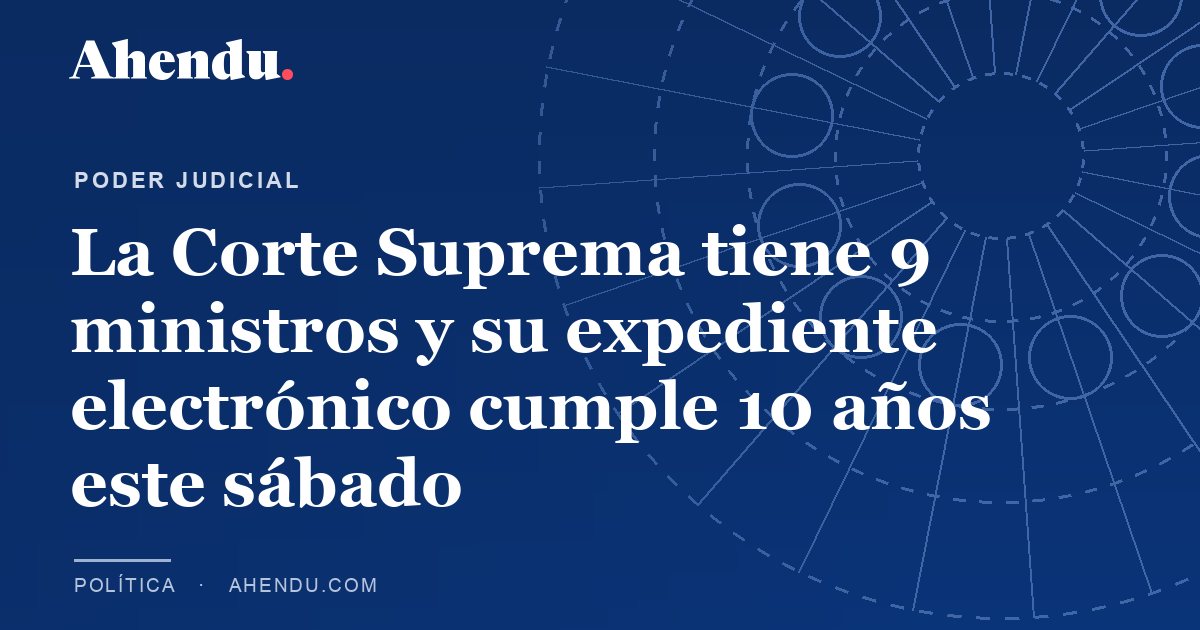 La Corte Suprema tiene 9 ministros y su expediente electrónico cumple 10 años este sábado