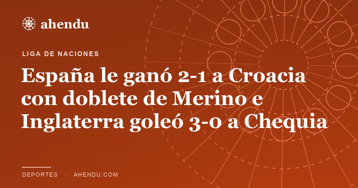 España le ganó 2-1 a Croacia con doblete de Merino e Inglaterra goleó 3-0 a Chequia