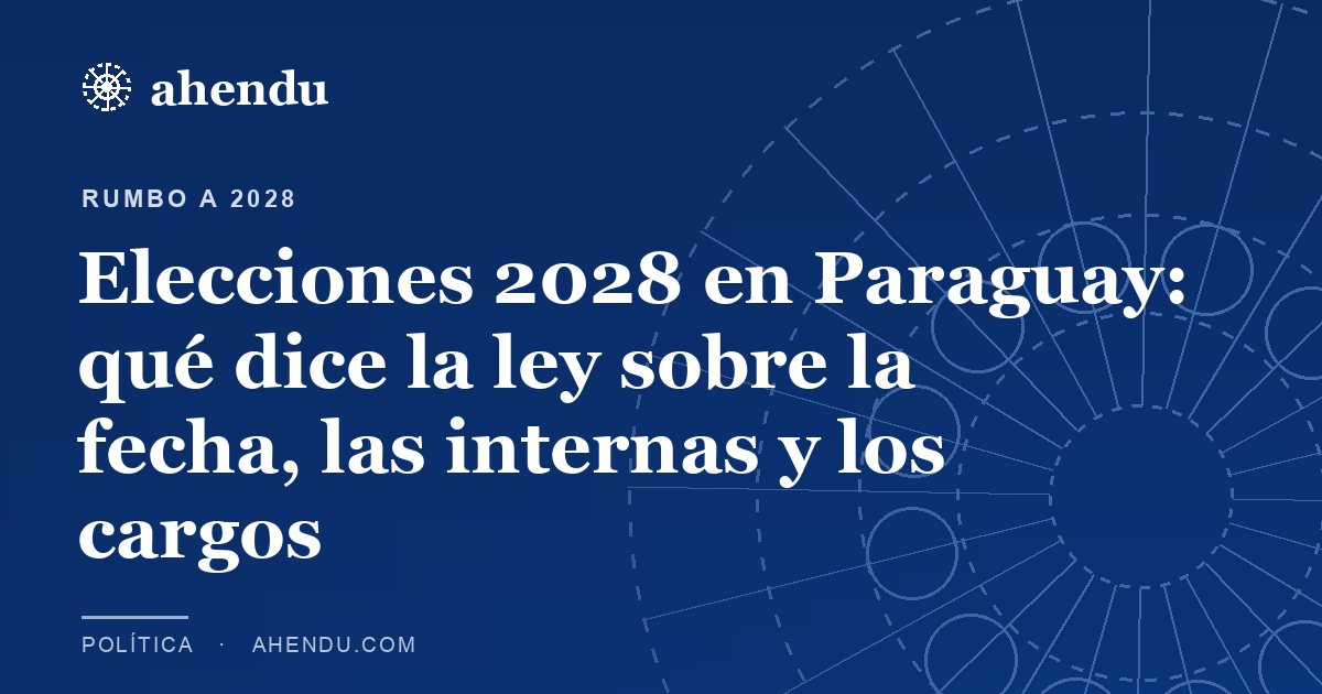 Elecciones 2028 en Paraguay: qué dice la ley sobre la fecha, las internas y los cargos