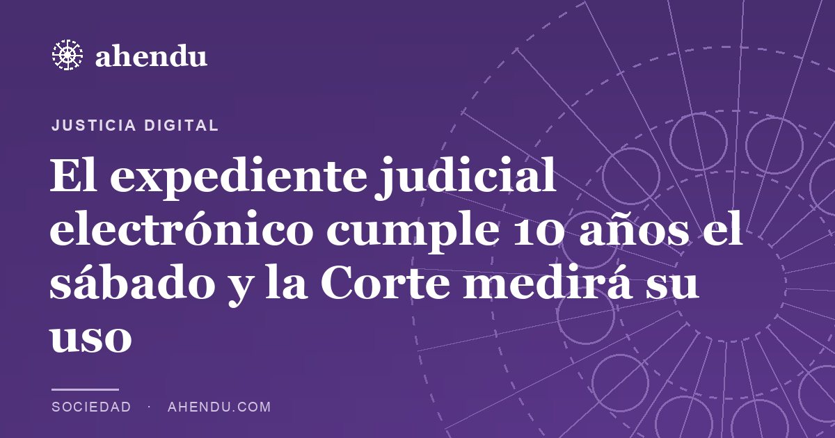 El expediente judicial electrónico cumple 10 años el sábado y la Corte medirá su uso