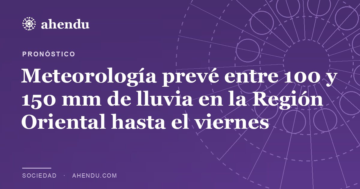 Meteorología prevé entre 100 y 150 mm de lluvia en la Región Oriental hasta el viernes