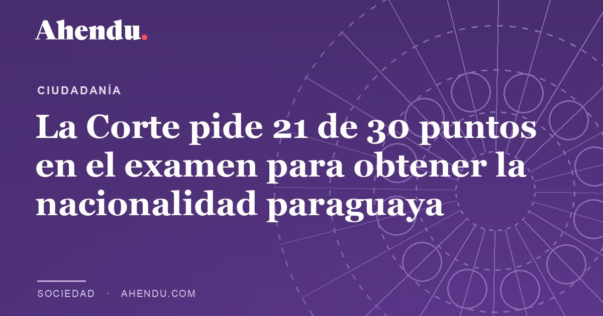 La Corte pide 21 de 30 puntos en el examen para obtener la nacionalidad paraguaya