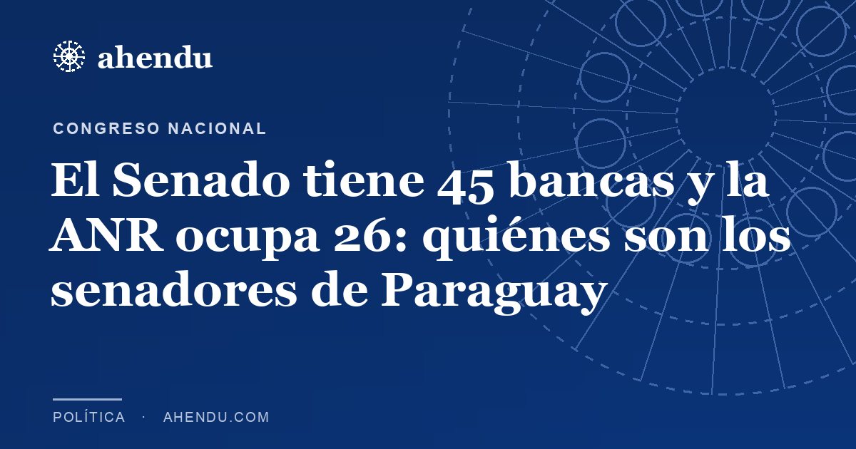El Senado tiene 45 bancas y la ANR ocupa 26: quiénes son los senadores de Paraguay
