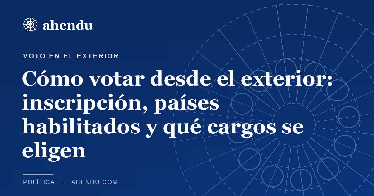 Cómo votar desde el exterior: inscripción, países habilitados y qué cargos se eligen