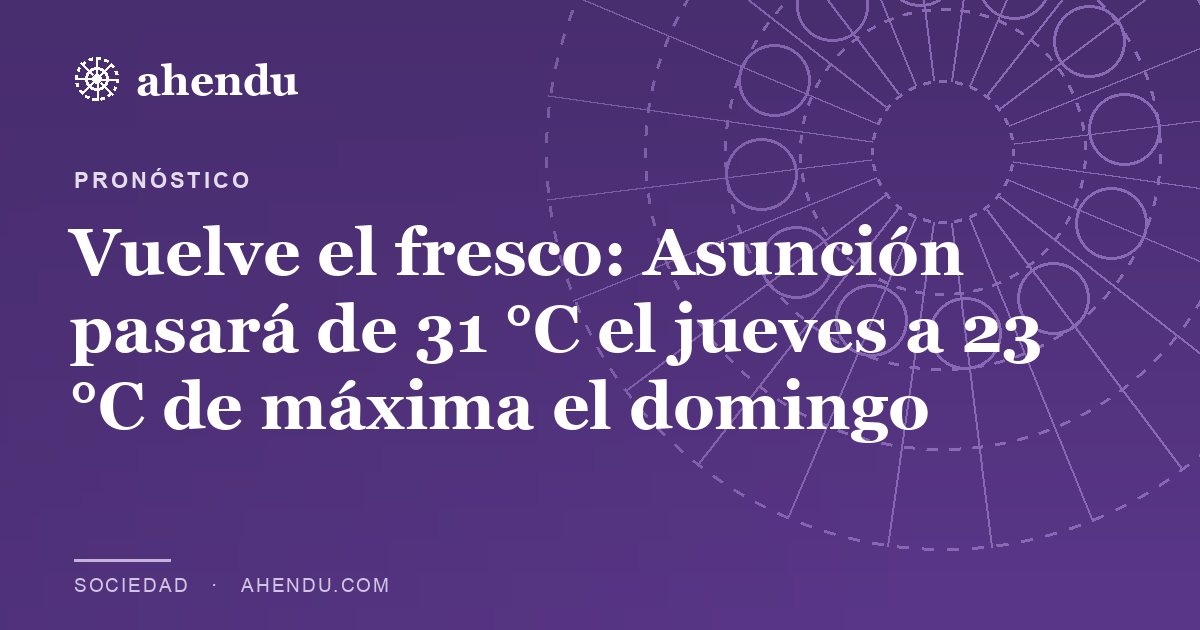 Vuelve el fresco: Asunción pasará de 31 °C el jueves a 23 °C de máxima el domingo